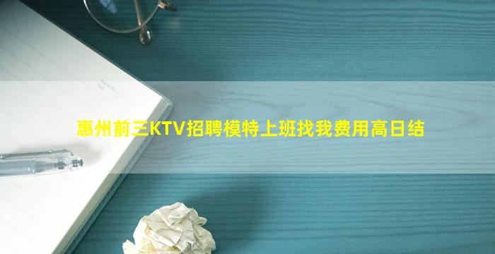 惠州前三KTV招聘模特上班找我费用高日结